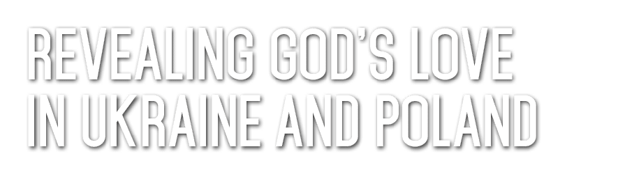 Revealing God’s love in Ukraine and Poland 