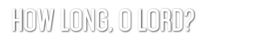 How Long, O Lord? 