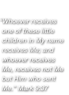 “Whoever receives one of these little children in My name receives Me; and whoever receives Me, receives not Me but H...