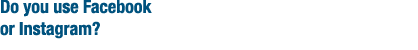 Do you use Facebook or Instagram 