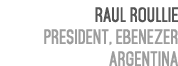 Raul Roullie President, Ebenezer Argentina 