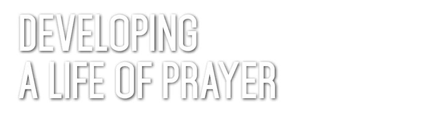 Developing a life of prayer 