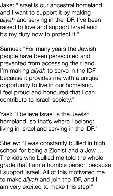 Jake: “Israel is our ancestral homeland and I want to support it by making aliyah and serving in the IDF. I’ve been r...