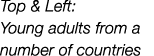 Top & Left: Young adults from a number of countries