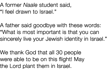 A former Naale student said, “I feel drawn to Israel.” A father said goodbye with these words: “What is most importan...
