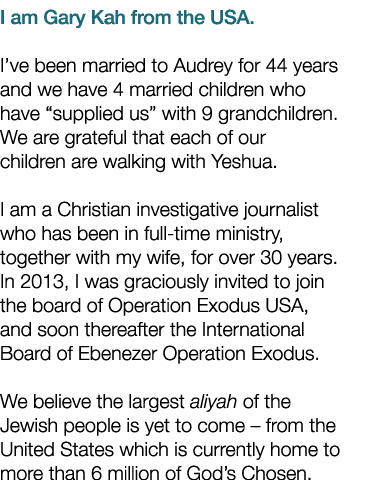 I am Gary Kah from the USA. I’ve been married to Audrey for 44 years and we have 4 married children who have “supplie...