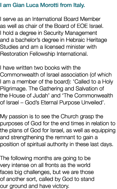 I am Gian Luca Morotti from Italy. I serve as an International Board Member as well as chair of the Board of EOE Isra...