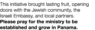 This initiative brought lasting fruit, opening doors with the Jewish community, the Israeli Embassy, and local partne...