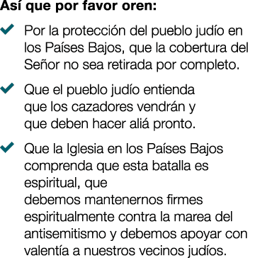 As que por favor oren: � Por la protecci n del pueblo jud o en los Pa ses Bajos, que la cobertura del Se or no sea r...