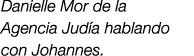 Danielle Mor de la Agencia Jud a hablando con Johannes.