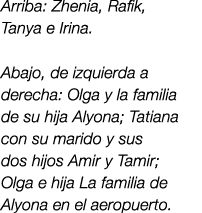 Arriba: Zhenia, Rafik, Tanya e Irina. Abajo, de izquierda a derecha: Olga y la familia de su hija Alyona; Tatiana con...