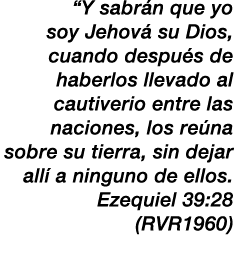 “Y sabr n que yo soy Jehov su Dios, cuando despu s de haberlos llevado al cautiverio entre las naciones, los re na s...