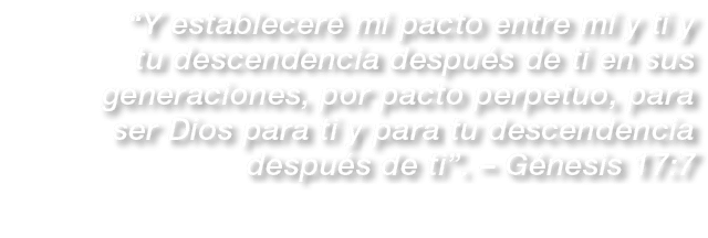 “Y establecer mi pacto entre m  y ti y tu descendencia despu s de ti en sus generaciones, por pacto perpetuo, para s...