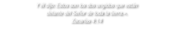 Y l dijo: Estos son los dos ungidos que est n delante del Se or de toda la tierra.». Zacar as 4:14 