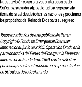 Nuestra visi n es ser siervos e intercesores del Se or, para ayudar al pueblo jud o a regresar a la tierra de Israel ...