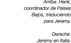 Arriba: Henk, coordinador de Pa ses Bajos, traduciendo para Jeremy. Derecha: Jeremy en Italia. 