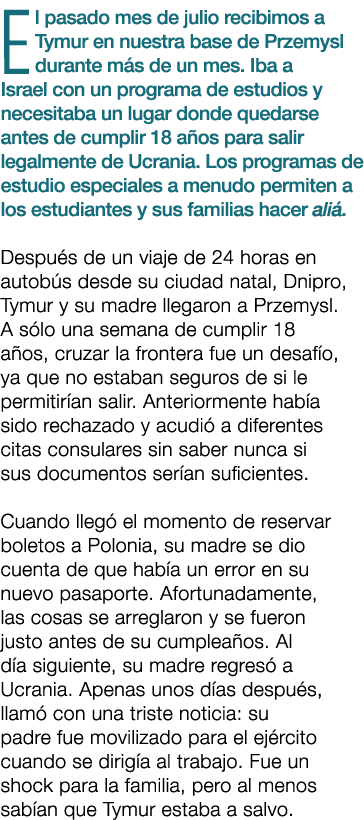 El pasado mes de julio recibimos a Tymur en nuestra base de Przemysl durante m s de un mes. Iba a Israel con un progr...
