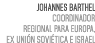 Johannes Barthel Coordinador Regional para Europa, ex Uni n Sovi tica e Israel 