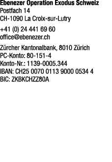Ebenezer Operation Exodus Schweiz Postfach 14 CH 1090 La Croix sur Lutry +41 (0) 24 441 69 60 office@ebenezer.ch Zür...
