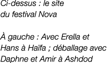 Ci dessus : le site du festival Nova  gauche : Avec Erella et Hans   Ha fa ; d ballage avec Daphne et Amir   Ashdod