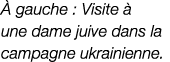  gauche : Visite   une dame juive dans la campagne ukrainienne.