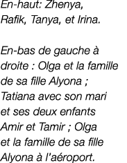 En haut: Zhenya, Rafik, Tanya, et Irina. En bas de gauche  droite : Olga et la famille de sa fille Alyona ; Tatiana ...