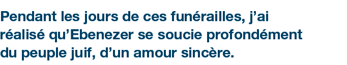 Pendant les jours de ces fun railles, j’ai r alis qu’Ebenezer se soucie profond ment du peuple juif, d’un amour sinc...