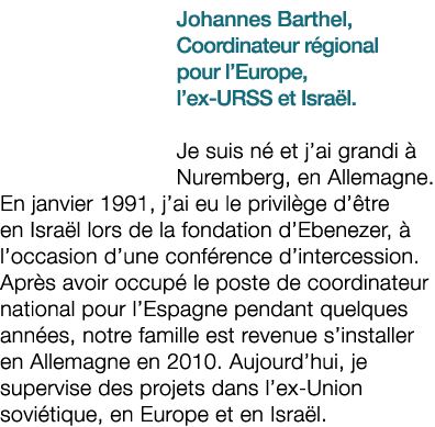 Johannes Barthel, Coordinateur r gional pour l’Europe, l’ex URSS et Isra l. Je suis n et j’ai grandi   Nuremberg, en...