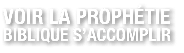 Voir la Proph tie Biblique S’ACCOMPLIR 