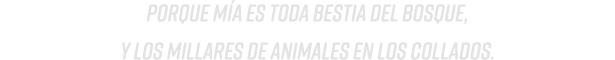 Porque M a es toda bestia del bosque, Y los millares de animales en los collados. 