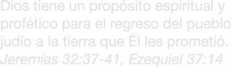 Dios tiene un prop sito espiritual y prof tico para el regreso del pueblo jud o a la tierra que l les prometi . Jere...