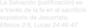 La Salvaci n (justificaci n) es a trav s de la fe en el sacrificio expiatorio de Jesucristo. Efesios 2:8, Lucas 24:46...