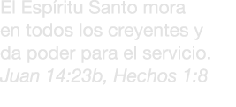 El Esp ritu Santo mora en todos los creyentes y da poder para el servicio. Juan 14:23b, Hechos 1:8 