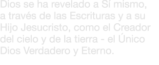 Dios se ha revelado a S mismo, a trav s de las Escrituras y a su Hijo Jesucristo, como el Creador del cielo y de la ...