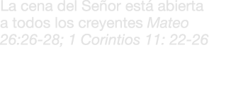 La cena del Se or est abierta a todos los creyentes Mateo 26:26 28; 1 Corintios 11: 22 26 