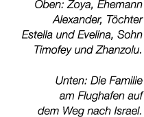 Oben: Zoya, Ehemann Alexander, T chter Estella und Evelina, Sohn Timofey und Zhanzolu. Unten: Die Familie am Flughafe...