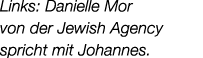 Links: Danielle Mor von der Jewish Agency spricht mit Johannes.
