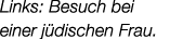 Links: Besuch bei einer j dischen Frau. 