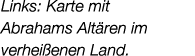 Links: Karte mit Abrahams Alt ren im verhei enen Land. 