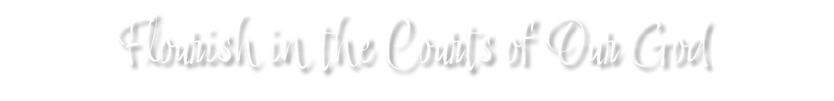 Flourish in the Courts of Our God 
