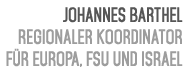 Johannes Barthel Regionaler Koordinator f r Europa, FSU und Israel 