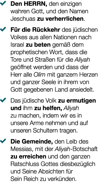 � Den HERRN, den einzigen wahren Gott, und den Namen Jeschuas zu verherrlichen. � F r die R ckkehr des j dischen Volk...
