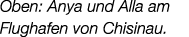 Oben: Anya und Alla am Flughafen von Chisinau.