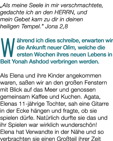 „Als meine Seele in mir verschmachtete, gedachte ich an den HERRN, und mein Gebet kam zu dir in deinen heiligen Tempe...