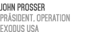 John Prosser Pr sident, Operation Exodus USA 