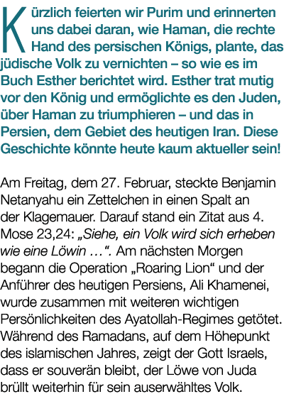 K rzlich feierten wir Purim und erinnerten uns dabei daran, wie Haman, die rechte Hand des persischen K nigs, plante,...