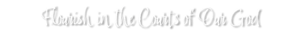 Flourish in the Courts of Our God 