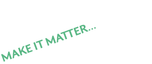MAKE IT MATTER… 