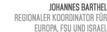 Johannes Barthel Regionaler Koordinator f r Europa, FSU und Israel 