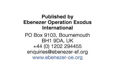 Published by Ebenezer Operation Exodus International PO Box 9103, Bournemouth BH1 9DA, UK +44 (0) 1202 294455 enquiri...